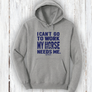 "I Can't go to work, My horse needs me!" Hoodie